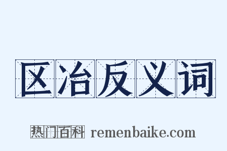 区冶反义词是什么意思的图片